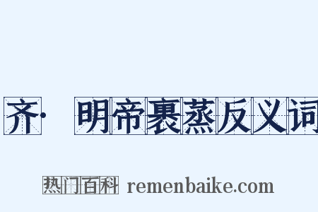 齐·明帝裹蒸反义词是什么意思的图片